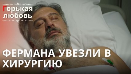Фермана увезли в хирургию | Горькая любовь - Эпизод 6
