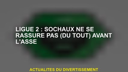 Ligue 2: Sochaux ne se rassure pas  avant Asse