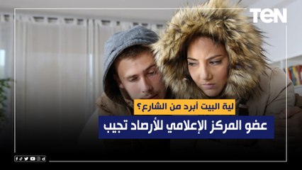 لية البيت أبرد من الشارع.. عضو المركز الإعلامي للأرصاد تجيب