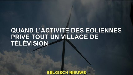 Lorsque l'activité des éoliennes prive tout un village de télévision