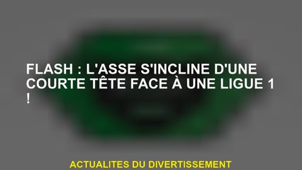 Flash: Asses s'incline avec une tête courte contre une Ligue 1!