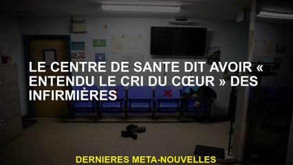 Le centre de santé dit qu'il a "entendu le cri du cœur" des infirmières