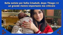 Bella notizie per Sofia Crisafulli, dopo Thiago c'è un grande rientro importante ma criticato