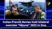 Indian, French navies hold bilateral exercise 'Varuna' 2023 in Goa