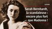 Sarah Bernhardt, la scandaleuse : encore plus fort que Madonna !