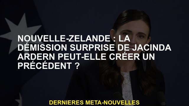 Nouvelle-Zélande: La résignation surprise de Jacinda Ardern peut-elle créer une précédente?