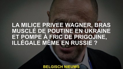 La milice privée Wagner, bras musclé de Poutine en Ukraine et pompage avec Fric de Prigojine, illéga