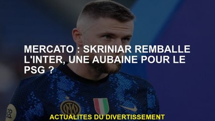 Mercato: Skriniar Repacks Inter, une aubaine pour PSG?