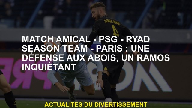 Match amical - PSG - Équipe de la saison de Riyadh - Paris: une défense à l'Abois, un Ramos inquiéta