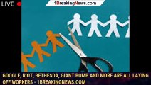 107247-mainGoogle, Riot, Bethesda, Giant Bomb and more are all laying off workers - 1BREAKINGNEWS.COM