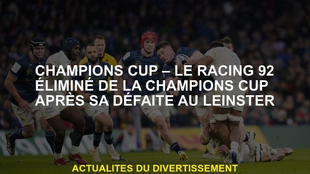 Coupe des champions - Racing 92 éliminé de la Coupe des champions après sa défaite à Leinster