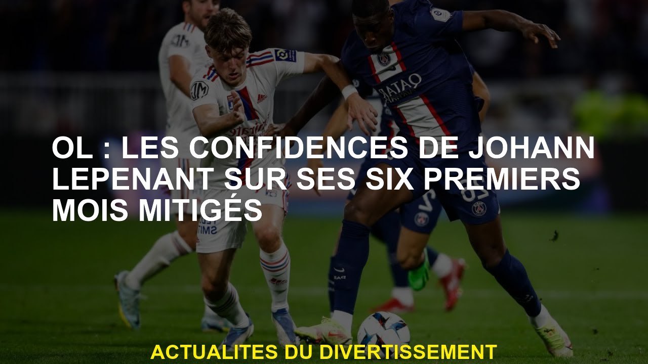 OL: Les secrets de Johann Lepérant dans ses six premiers mois mélangés