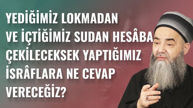 Yediğimiz Lokmadan ve İçtiğimiz Sudan Hesâba Çekileceksek Yaptığımız İsrâflara Ne Cevap Vereceğiz?