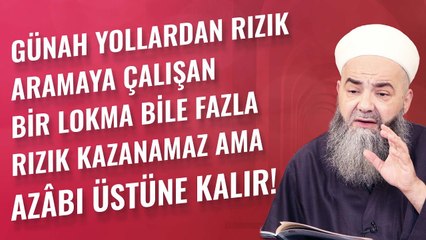Günah Yollardan Rızık Aramaya Çalışan Bir Lokma Bile Fazla Rızık Kazanamaz Ama Azâbı Üstüne Kalır!