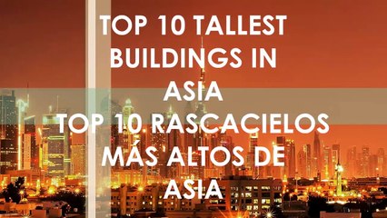 TOP 10 TALLEST BUILDINGS IN ASIA / TOP 10 RASCACIELOS MÁS ALTOS DE ASIA