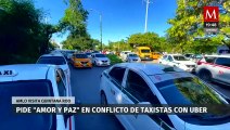 AMLO pide “amor y paz” ante conflicto entre taxistas y operadores de Uber en Cancún