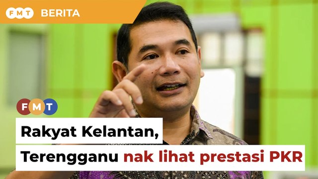 Rakyat Kelantan, Terengganu nak berubah tapi mahu lihat dahulu prestasi PKR, kata Rafizi
