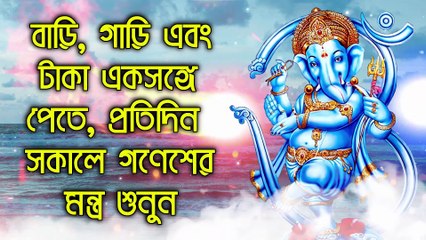 বাড়ি, গাড়ি এবং টাকা একসঙ্গে পেতে, প্রতিদিন সকালে গণেশের মন্ত্র শুনুন