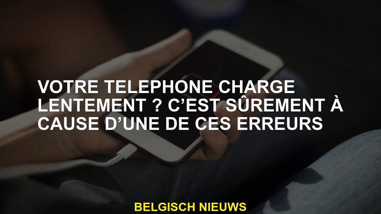 Votre téléphone se charge-t-il lentement? C'est sûrement à cause de l'une de ces erreurs
