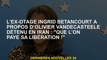 L'ex-hôte Ingrid Betancourt à propos d'Olivier Vandecasteee a tenu en Iran: "Laissez sa libération p