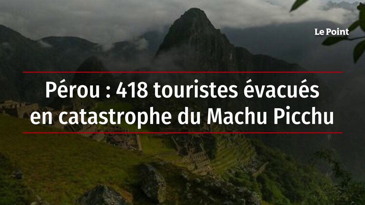 Pérou : 418 touristes évacués en catastrophe du Machu Picchu