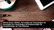 Remzi Çayır: İktidar, Hırsızlığın da Yolsuzluğun da Arsızlığın da Yoksulluğun da Adaletsizliğin de Vicdansızlığın da Tam Dibinde