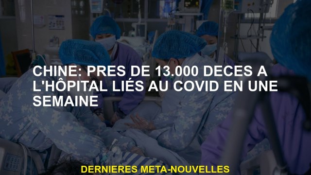 Chine: Près de 13 000 décès de décès liés à Covid en une semaine