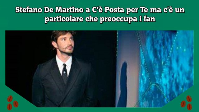 Stefano De Martino a C’è Posta per Te ma c'è un particolare che preoccupa i fan