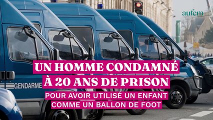 Un homme condamné à 20 ans de prison pour avoir utilisé un enfant comme un ballon de foot