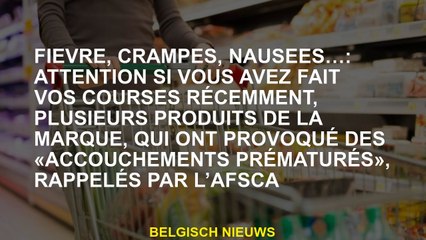 Fièvre, crampes, nausées ...: Soyez prudent si vous avez fait vos achats récemment, plusieurs produi