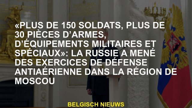 Plus de 150 soldats, plus de 30 armes, des équipements militaires et spéciaux : La Russie a mené de