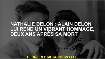 Nathalie Delon: Alain Delon lui rend un hommage dynamique, deux ans après sa mort