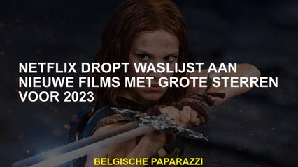 Netflix laat de waslijst met nieuwe films met grote sterren vallen voor 2023