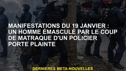 Manifestations du 19 janvier: un homme émasculé par le relais d'un policier dépose une plainte