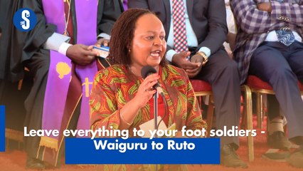 Leave everything to your foot soldiers - Waiguru to Ruto