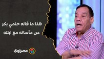 بعد أزمته الصحية.. هذا ما قاله حلمي بكر عن مأساته مع ابنته