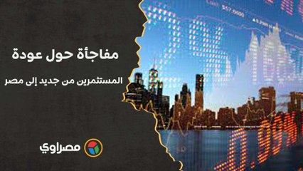 بعد خفض الجنيه.. مفاجأة حول عودة المستثمرين من جديد إلى مصر