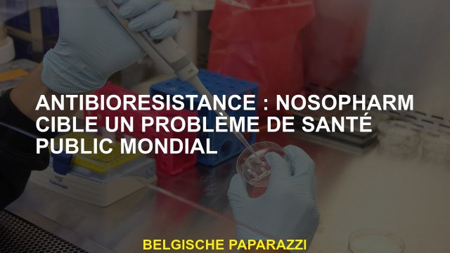 AntibioreSisance: Nosopharm cible un problème mondial de santé publique