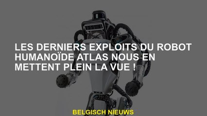 Les derniers exploits du robot de l'atlas humanoïde ont mis notre vue!