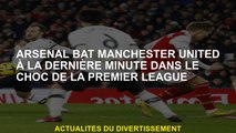 Arsenal bat Manchester United à la dernière minute sous le choc de la Premier League