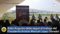 Adán Augusto debe seguir el trabajo del Presidente Andrés Manuel López Obrador