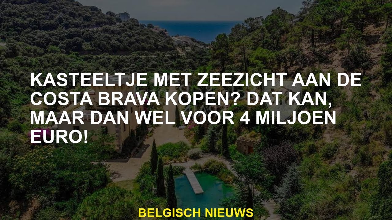 Koop een kasteel met een uitzicht op zee op de Costa Brava? Dat is mogelijk, maar voor 4 miljoen eur
