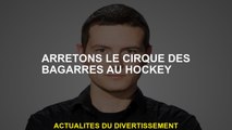 Arrêtons le cirque de combat de hockey