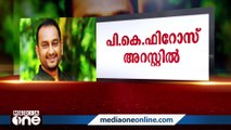 യൂത്ത് ലീഗ് സംസ്ഥാന ജനറൽ സെക്രട്ടറി പി.കെ ഫിറോസ് അറസ്റ്റിൽ