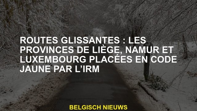 Routes coulissantes: les provinces de Liège, Namur et Luxembourg placées dans le code jaune par IRM