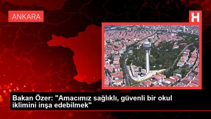 Bakan Özer: "Amacımız sağlıklı, güvenli bir okul iklimini inşa edebilmek"