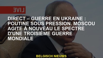 Direct - Guerre en Ukraine: Poutine sous pression.Moscow agite encore le spectre d'une troisième gue
