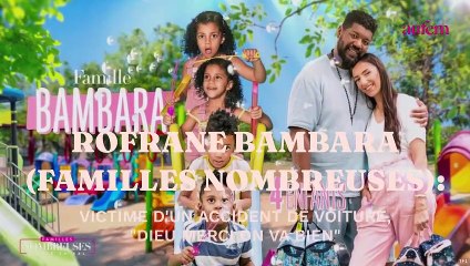 Rofrane Bambara (Familles nombreuses) victime d'un accident de voiture : "Dieu merci, on va bien"