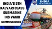 Indian Navy commissions INS Vagir, 5th Kalvari class submarine | Oneindia News *News