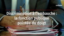 Discrimination à l'embauche : la fonction publique pointée du doigt